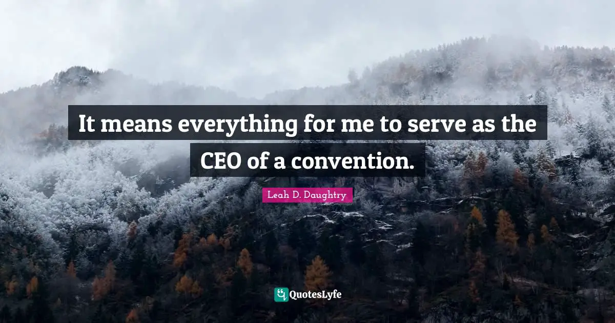 It means everything for me to serve as the CEO of a convention.