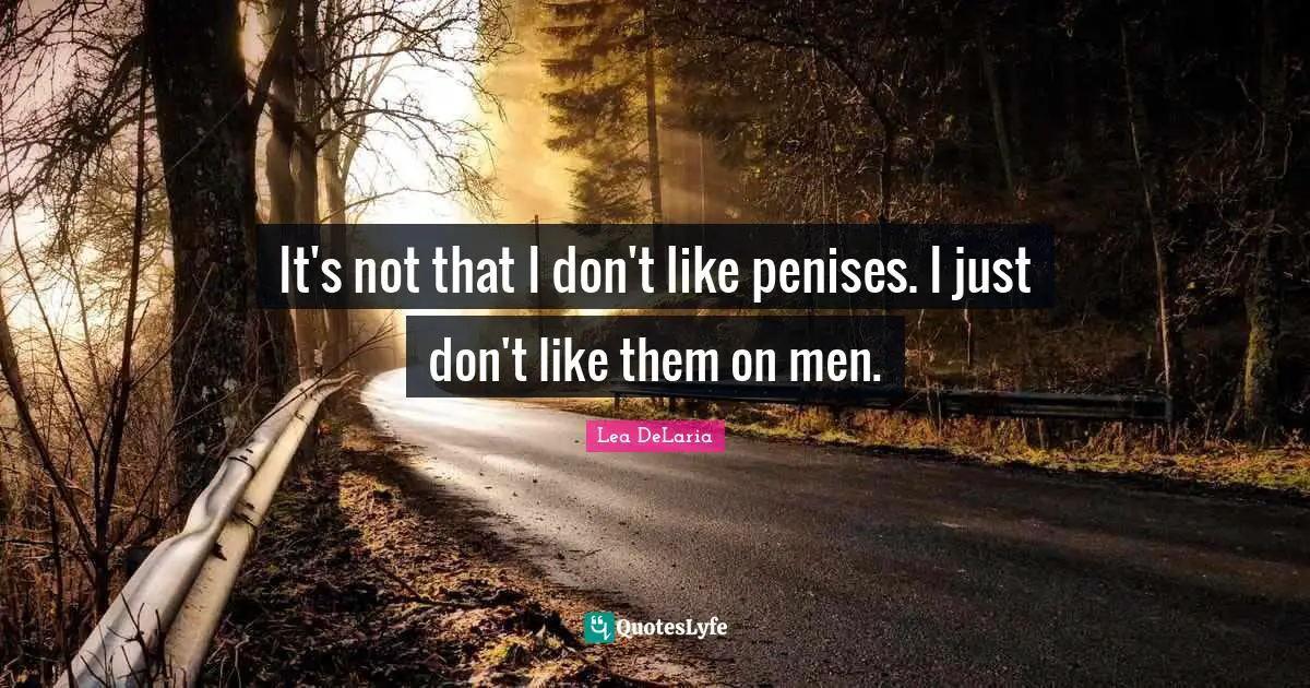 It's not that I don't like penises. I just don't like them on men.