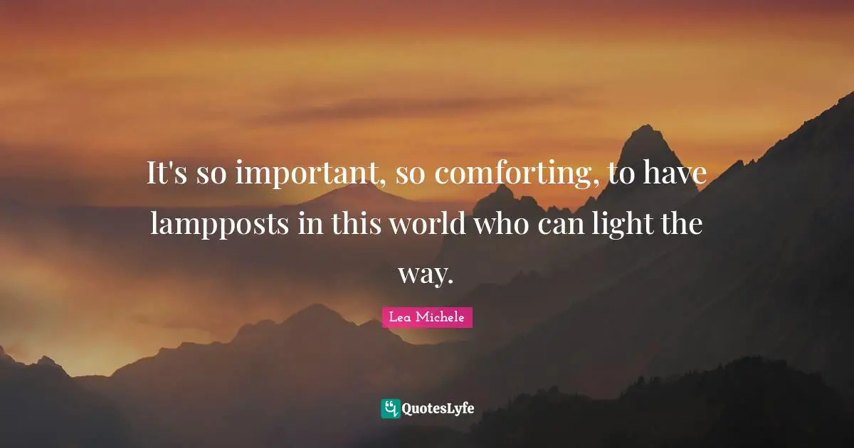 It's so important, so comforting, to have lampposts in this world who can light the way.