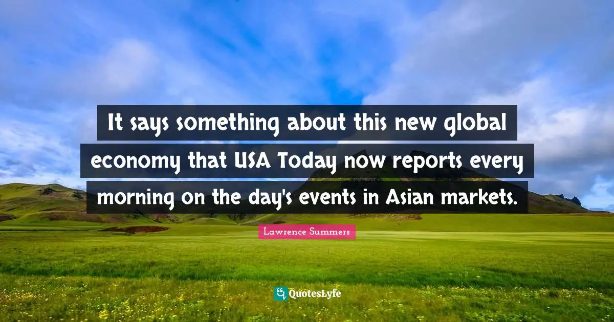It says something about this new global economy that USA Today now reports every morning on the day's events in Asian markets.