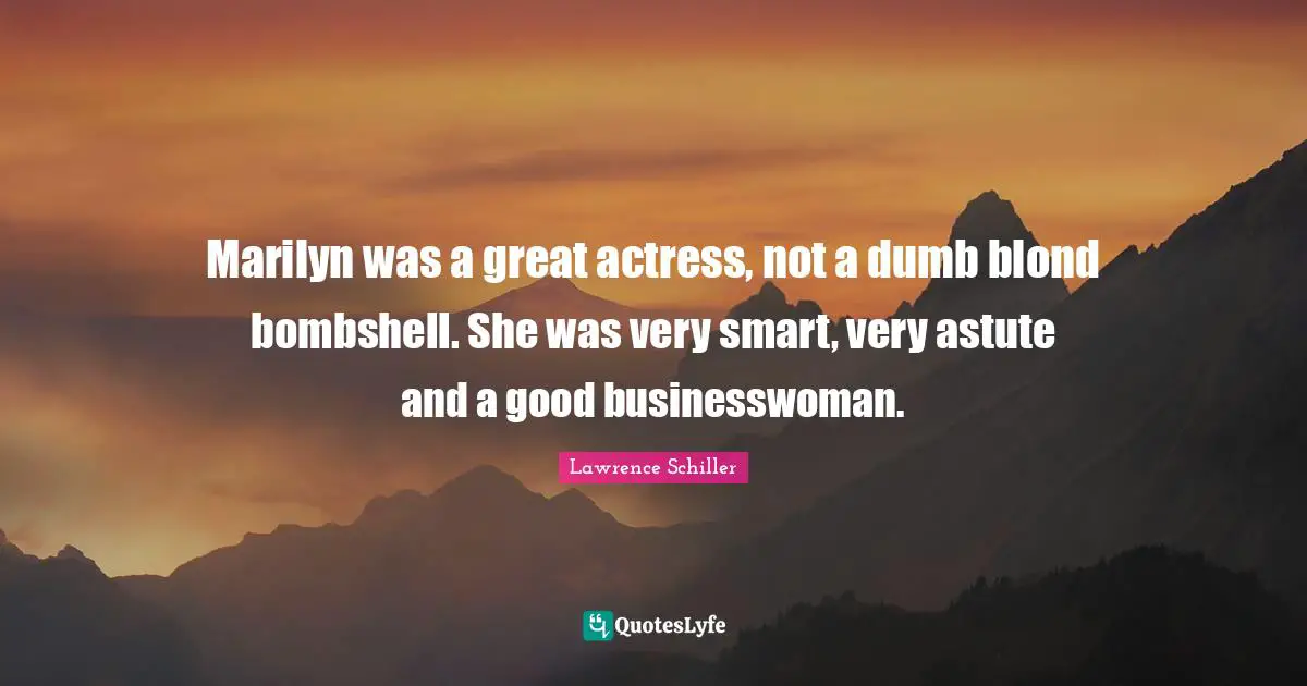 Astute Quotes: "Marilyn was a great actress, not a dumb blond bombshell. She was very smart, very astute and a good businesswoman."