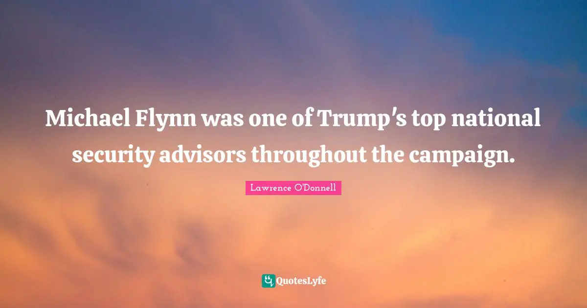 Michael Flynn was one of Trump's top national security advisors throughout the campaign.