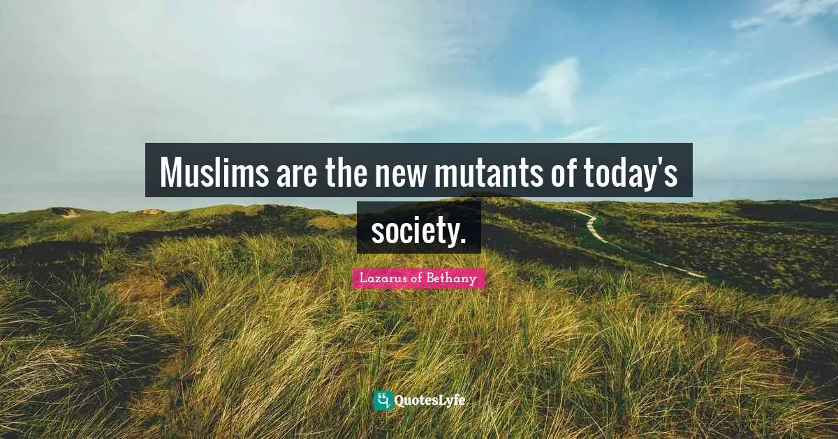 Muslims are the new mutants of today's society.