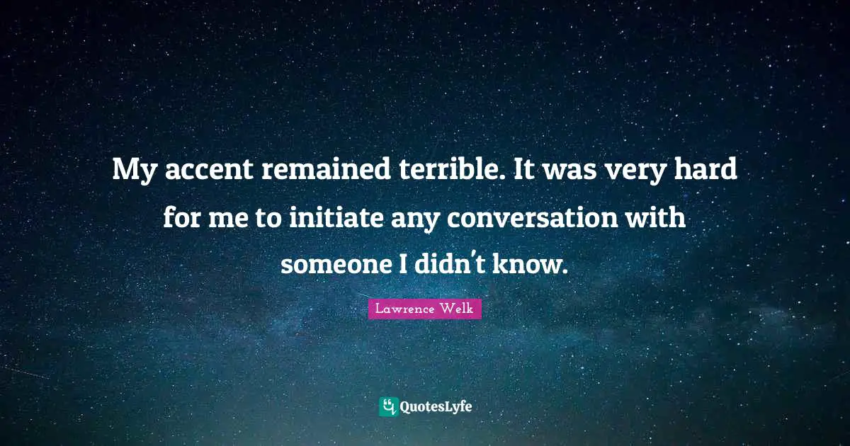 My accent remained terrible. It was very hard for me to initiate any conversation with someone I didn't know.