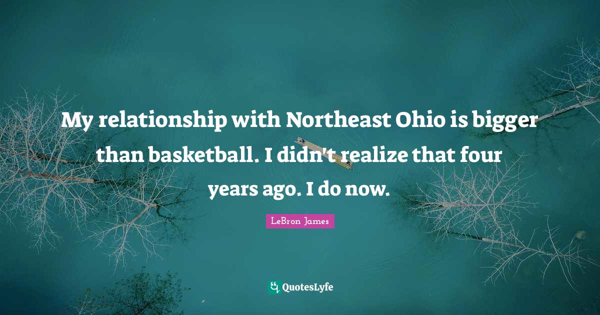 My relationship with Northeast Ohio is bigger than basketball. I didn't realize that four years ago. I do now.