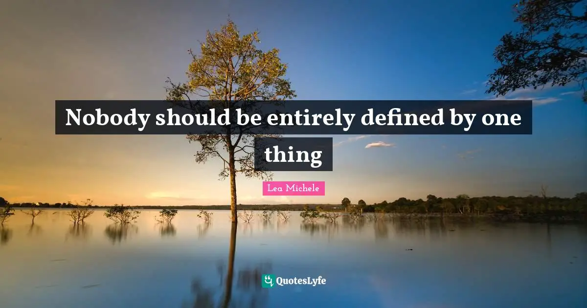 Nobody should be entirely defined by one thing