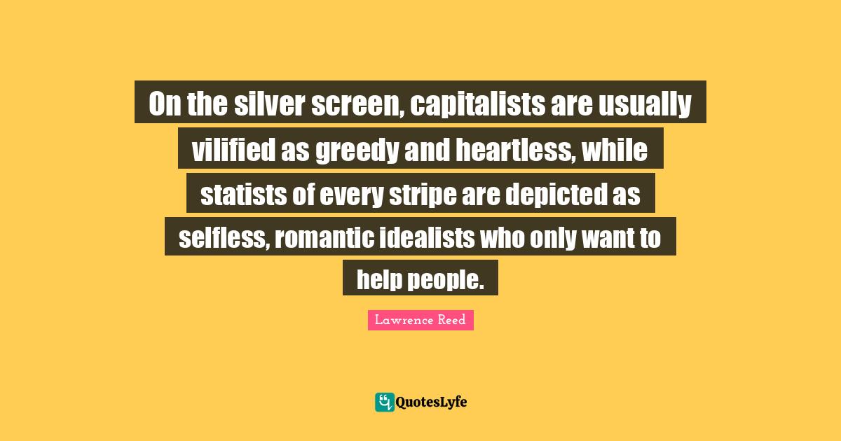 On the silver screen, capitalists are usually vilified as greedy and heartless, while statists of every stripe are depicted as selfless, romantic idealists who only want to help people.