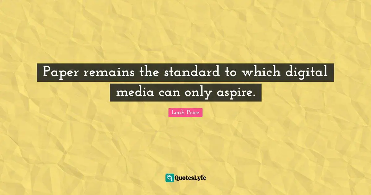 Digital Media Quotes: "Paper remains the standard to which digital media can only aspire."