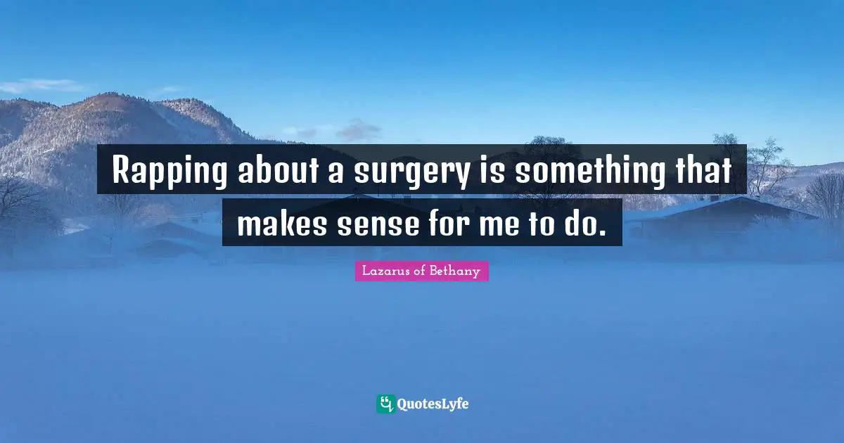 Rapping about a surgery is something that makes sense for me to do.