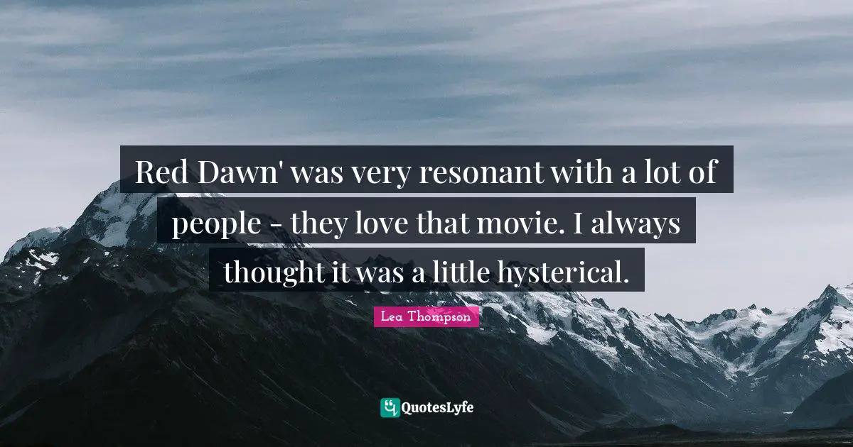 Red Dawn Quotes: "Red Dawn' was very resonant with a lot of people - they love that movie. I always thought it was a little hysterical."