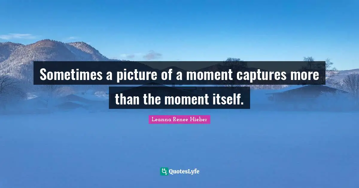 Sometimes a picture of a moment captures more than the moment itself.