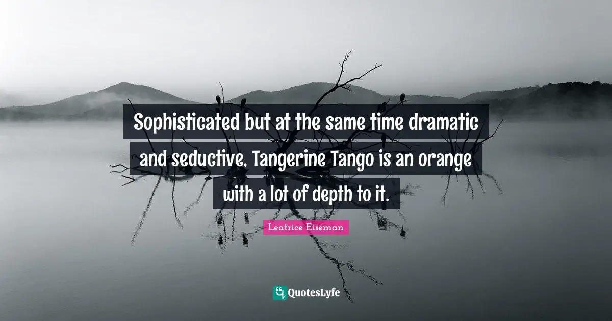 Seductive Quotes: "Sophisticated but at the same time dramatic and seductive, Tangerine Tango is an orange with a lot of depth to it."