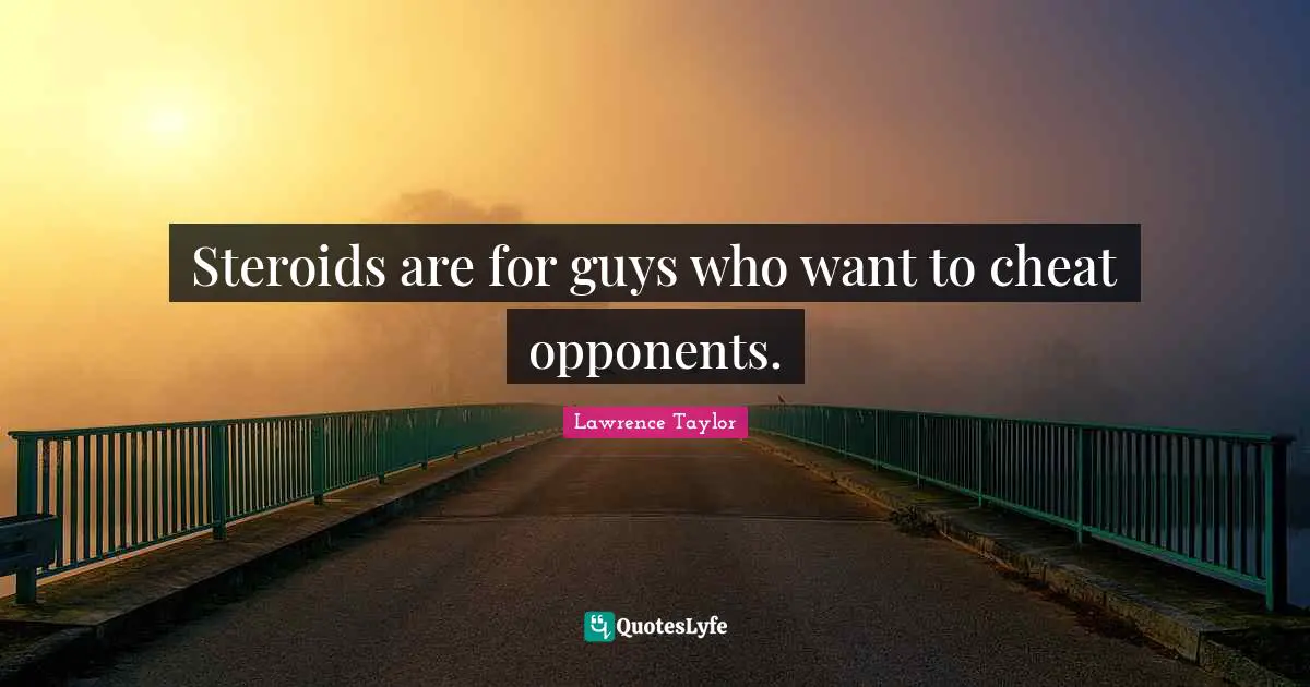 D.H. Lawrence Quotes: "Steroids are for guys who want to cheat opponents."