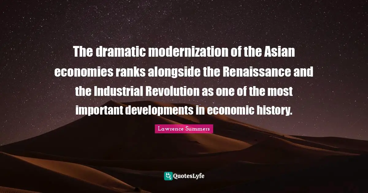 D.H. Lawrence Quotes: "The dramatic modernization of the Asian economies ranks alongside the Renaissance and the Industrial Revolution as one of the most important developments in economic history."