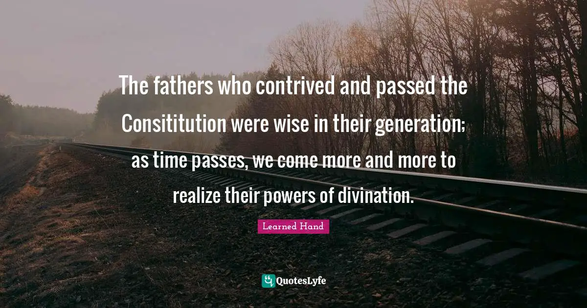 The fathers who contrived and passed the Consititution were wise in their generation; as time passes, we come more and more to realize their powers of divination.