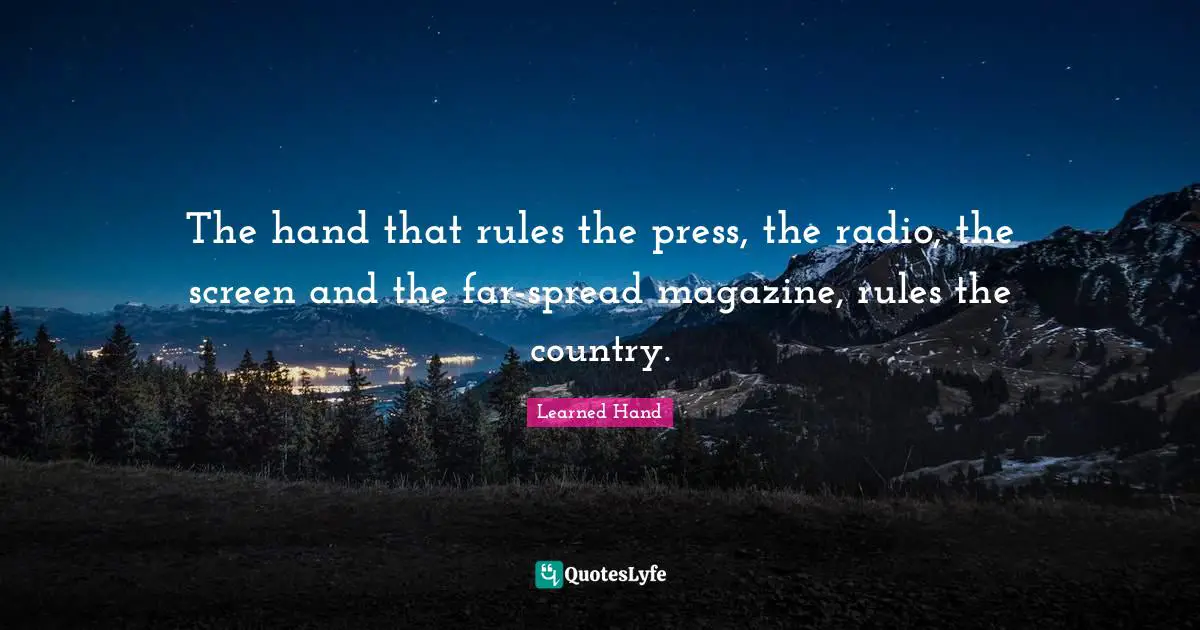 Radio Quotes: "The hand that rules the press, the radio, the screen and the far-spread magazine, rules the country."