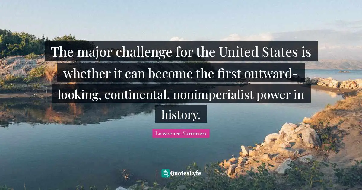 The major challenge for the United States is whether it can become the first outward-looking, continental, nonimperialist power in history.