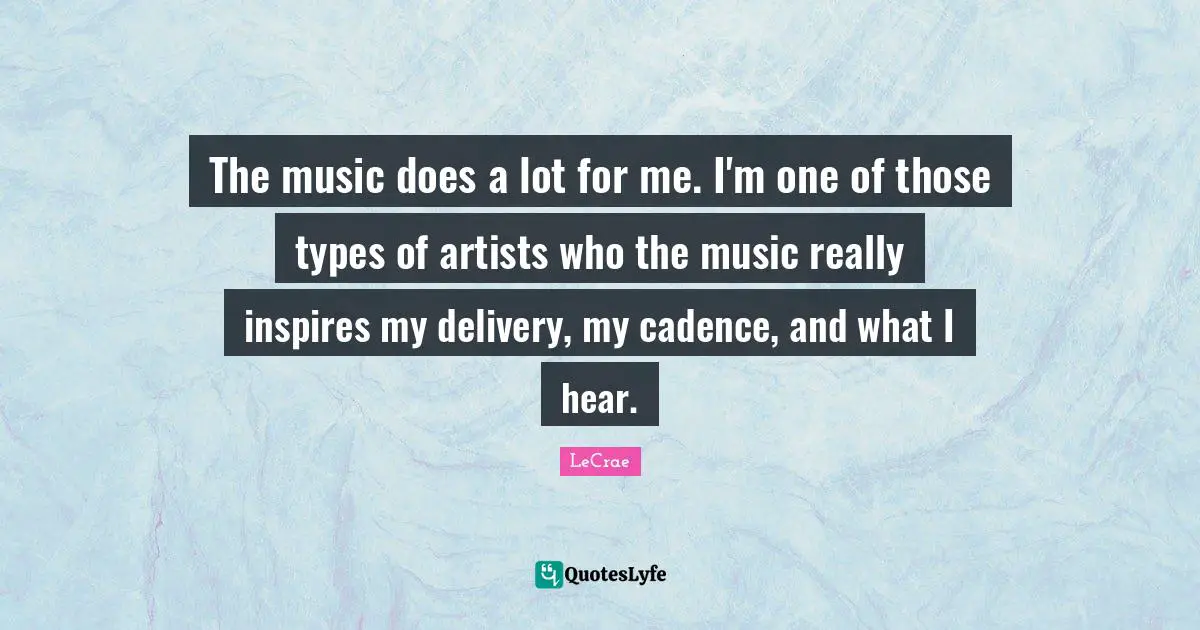 Delivery Quotes: "The music does a lot for me. I'm one of those types of artists who the music really inspires my delivery, my cadence, and what I hear."