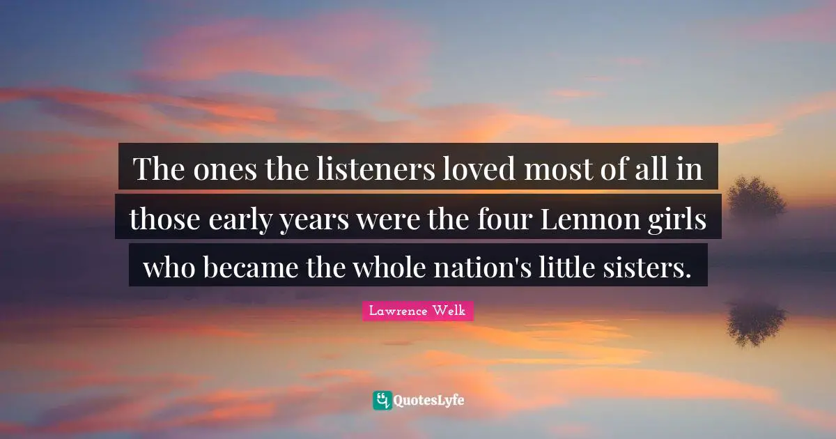 The ones the listeners loved most of all in those early years were the four Lennon girls who became the whole nation's little sisters.