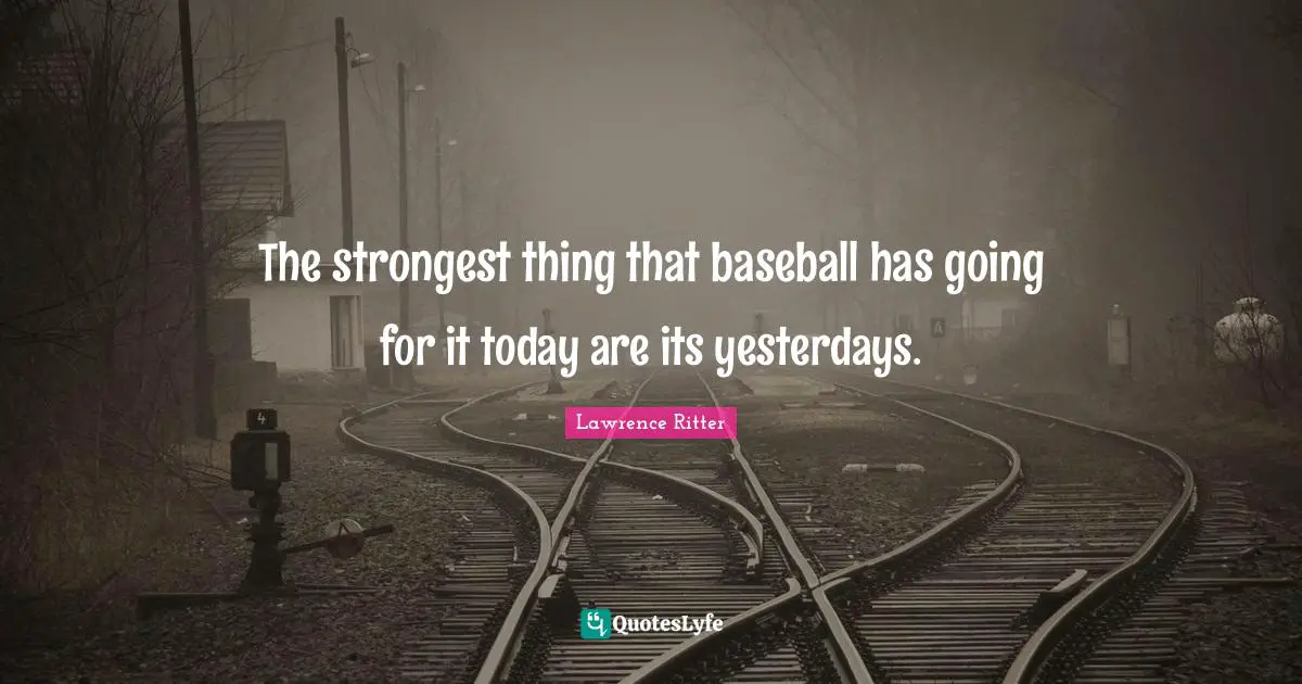 The strongest thing that baseball has going for it today are its yesterdays.