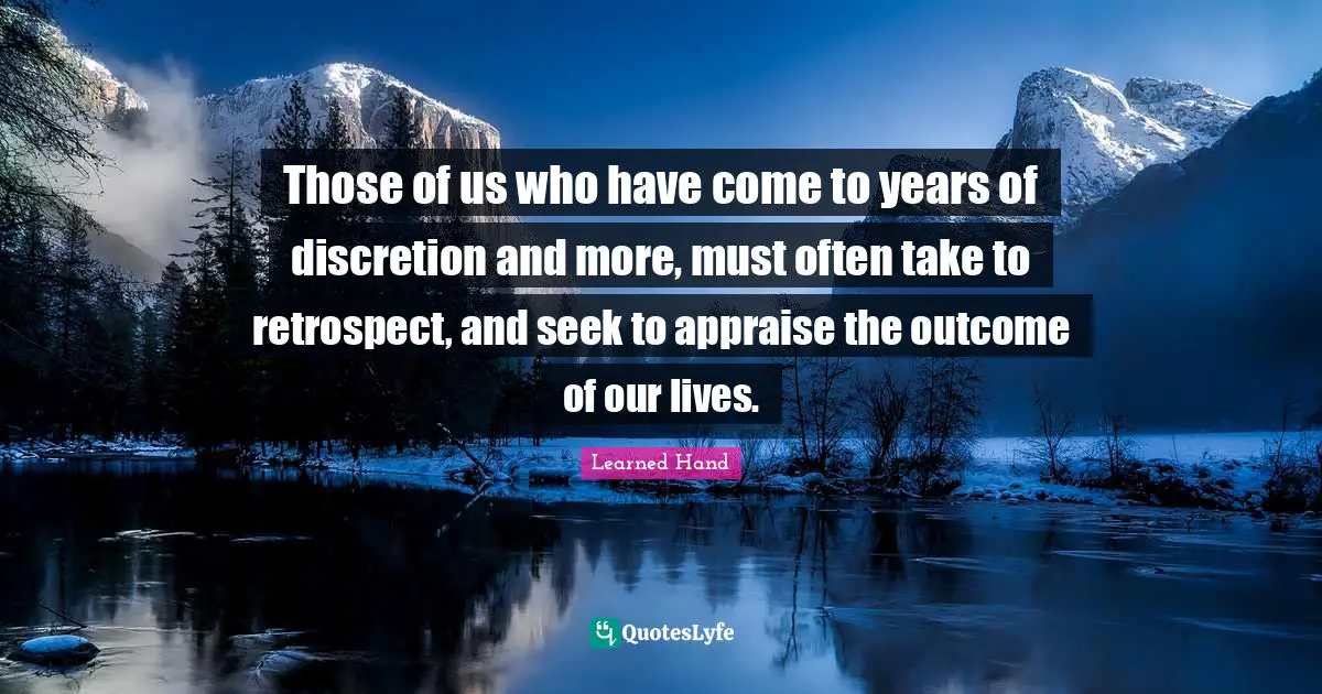 Those of us who have come to years of discretion and more, must often take to retrospect, and seek to appraise the outcome of our lives.