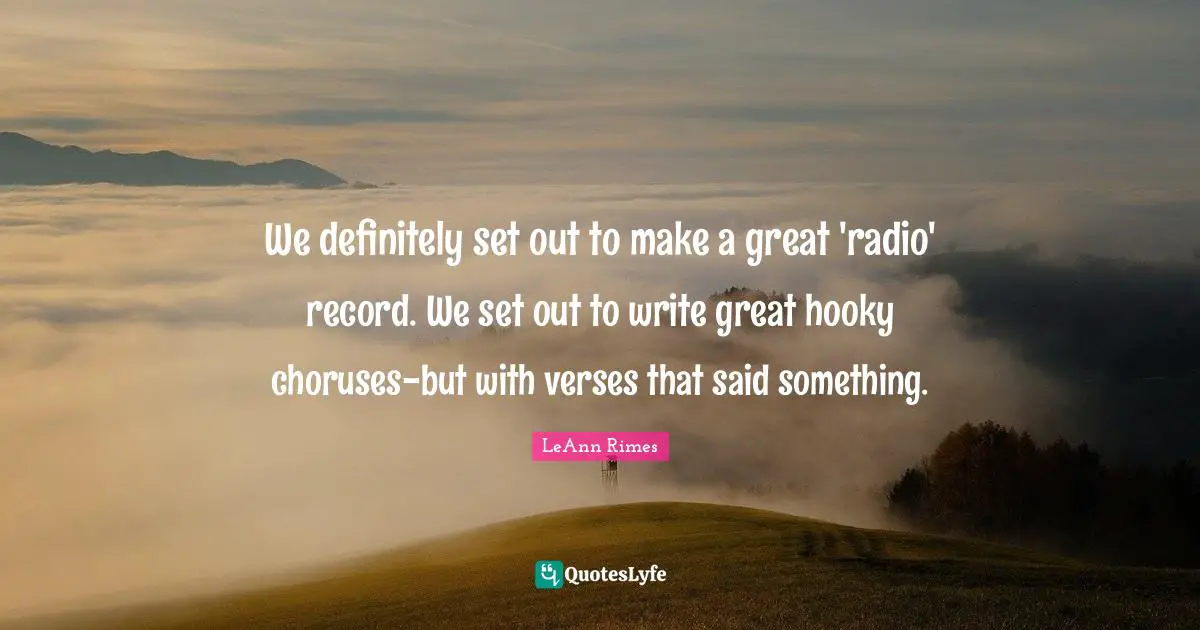 We definitely set out to make a great 'radio' record. We set out to write great hooky choruses-but with verses that said something.