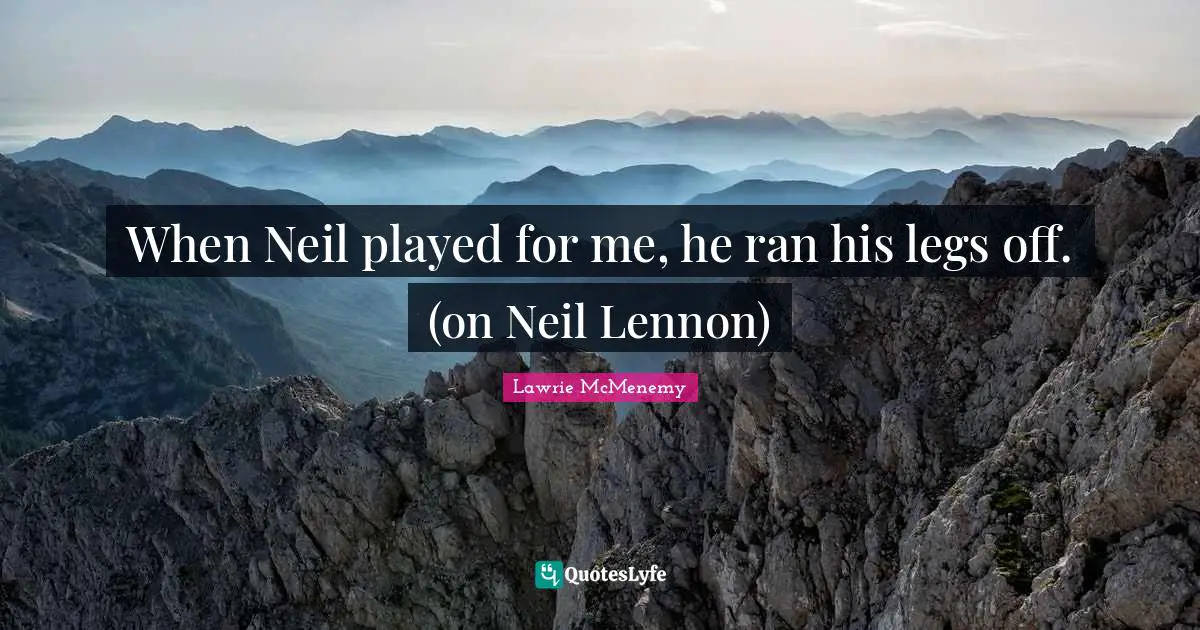 When Neil played for me, he ran his legs off. (on Neil Lennon)
