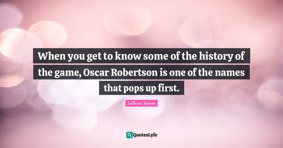 When you get to know some of the history of the game, Oscar Robertson is one of the names that pops up first.
