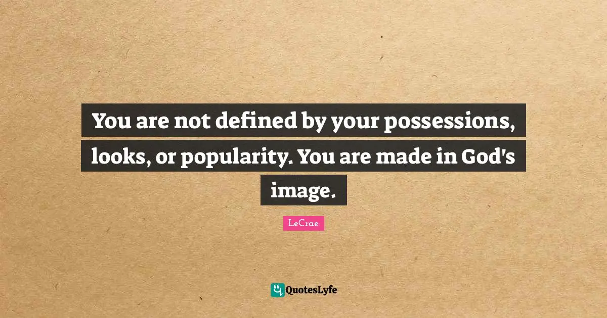 You are not defined by your possessions, looks, or popularity. You are made in God's image.