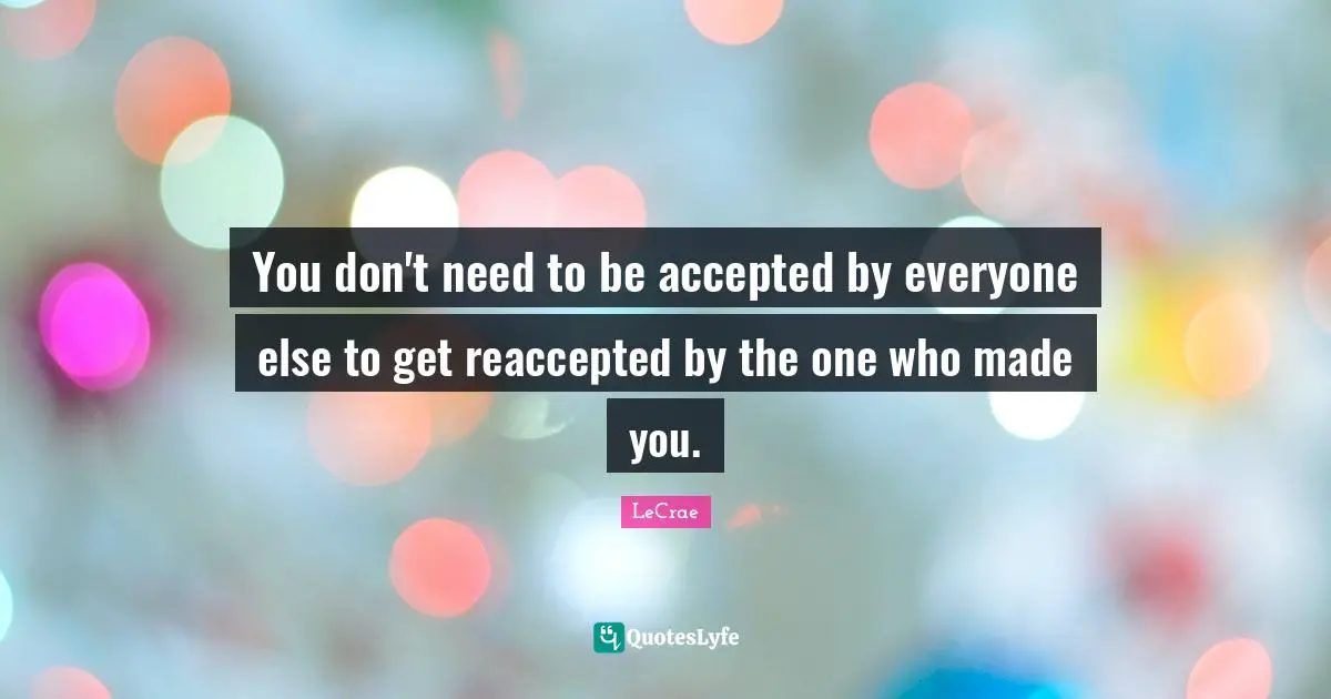 You don't need to be accepted by everyone else to get reaccepted by the one who made you.