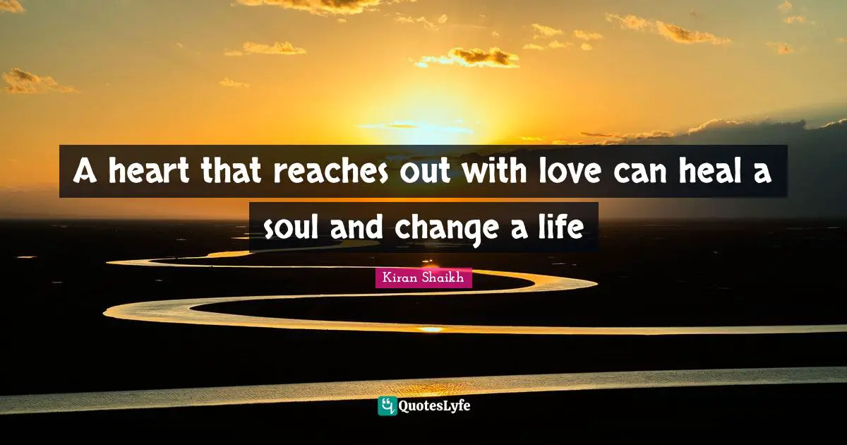 A heart that reaches out with love can heal a soul and change a life