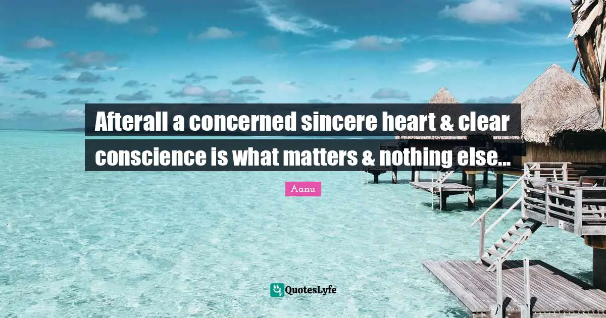 Afterall a concerned sincere heart & clear conscience is what matters & nothing else...