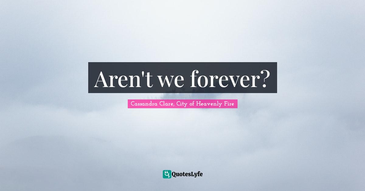 Fantasy Young Adult Quotes: "Aren't we forever?"
