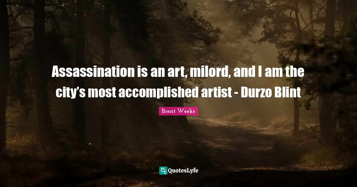 Assassination is an art, milord, and I am the city’s most accomplished artist - Durzo Blint