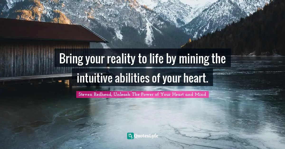 Bring your reality to life by mining the intuitive abilities of your heart.