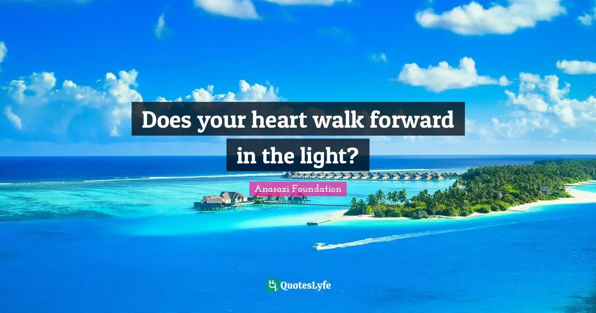 Does your heart walk forward in the light?