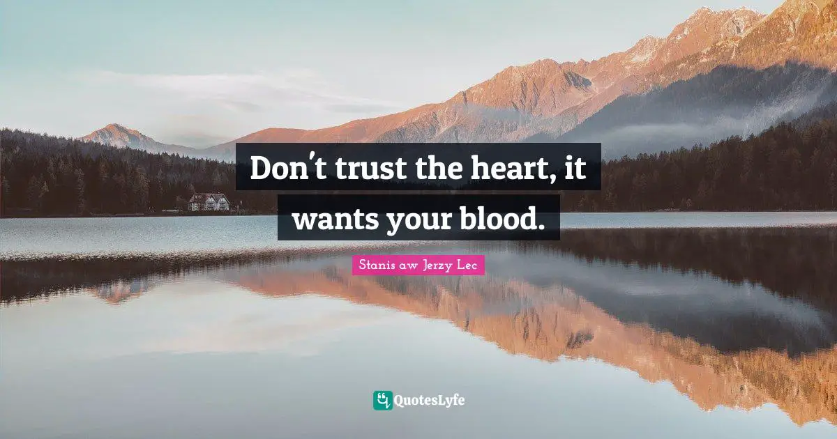 Don't trust the heart, it wants your blood.