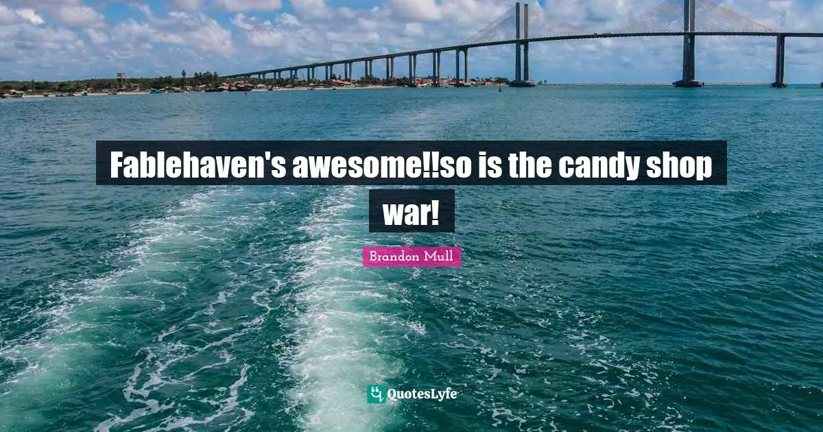 Brandon Mull Quotes: "Fablehaven's awesome!!so is the candy shop war!"