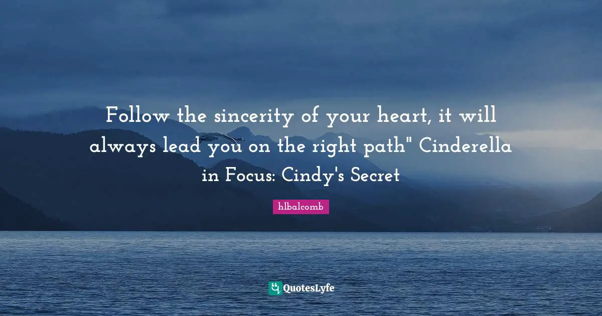 Follow the sincerity of your heart, it will always lead you on the right path" Cinderella in Focus: Cindy's Secret