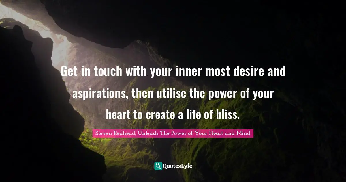 Get in touch with your inner most desire and aspirations, then utilise the power of your heart to create a life of bliss.