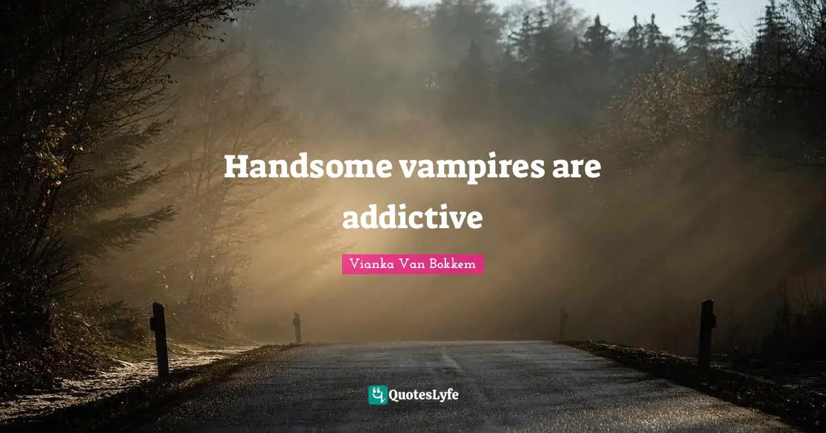Fantasy Young Adult Quotes: "Handsome vampires are addictive"