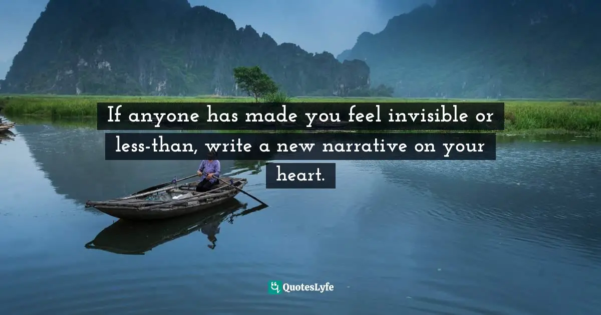 Jen Hatmaker Quotes: "If anyone has made you feel invisible or less-than, write a new narrative on your heart."
