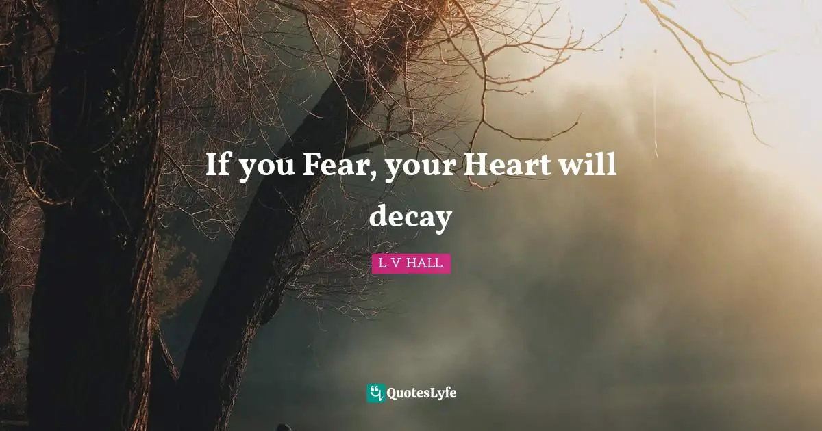 If you Fear, your Heart will decay