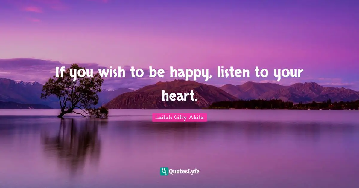 If you wish to be happy, listen to your heart.