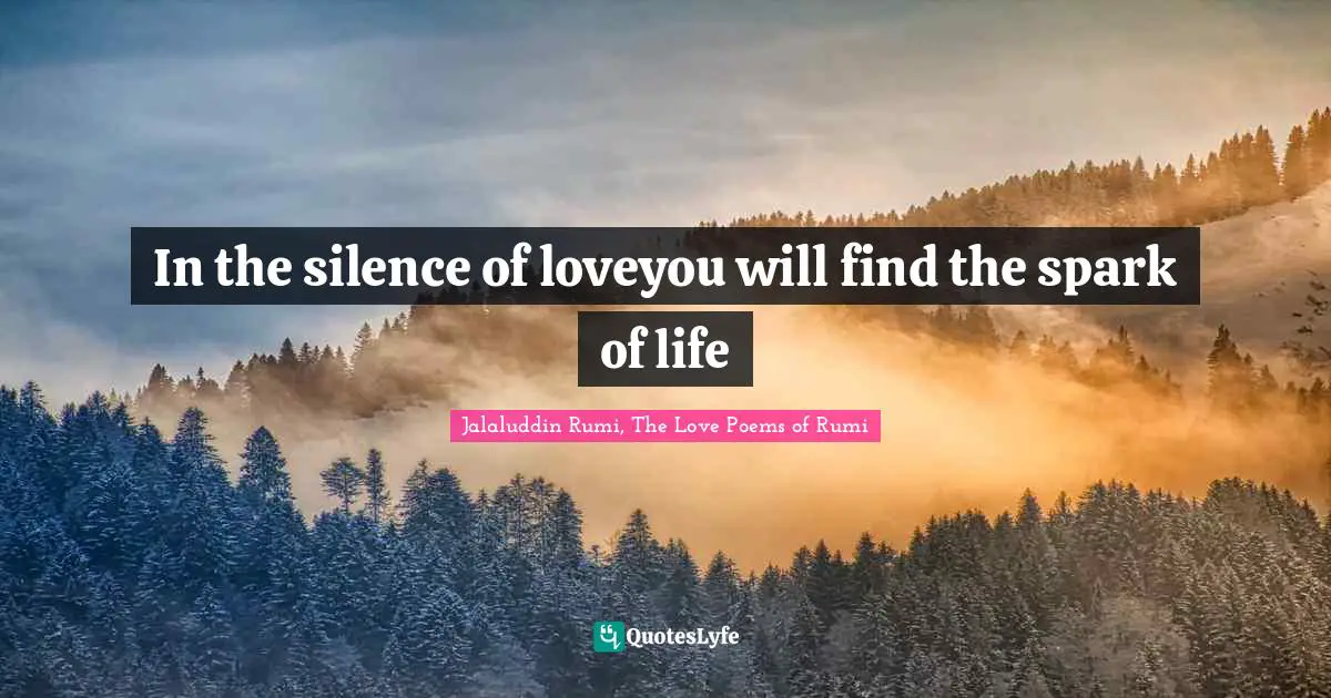 In the silence of loveyou will find the spark of life
