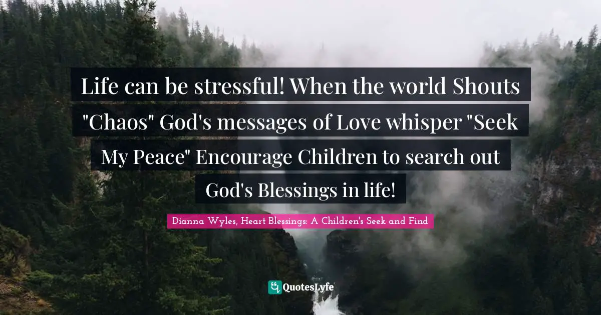Life can be stressful! When the world Shouts "Chaos" God's messages of Love whisper "Seek My Peace" Encourage Children to search out God's Blessings in life!
