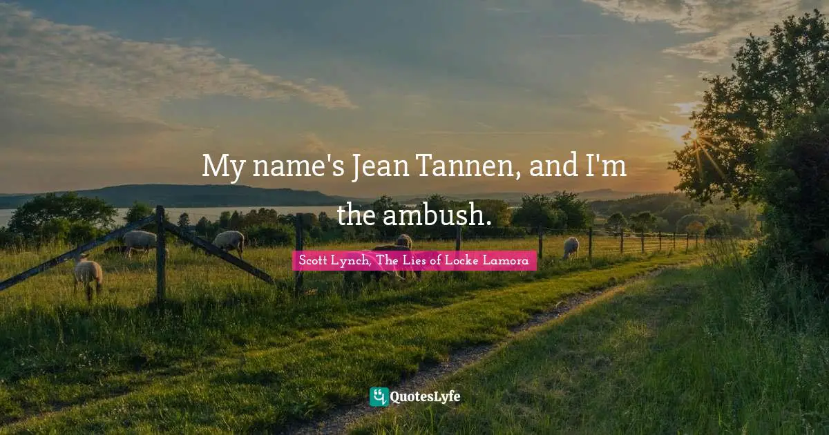 My name's Jean Tannen, and I'm the ambush.