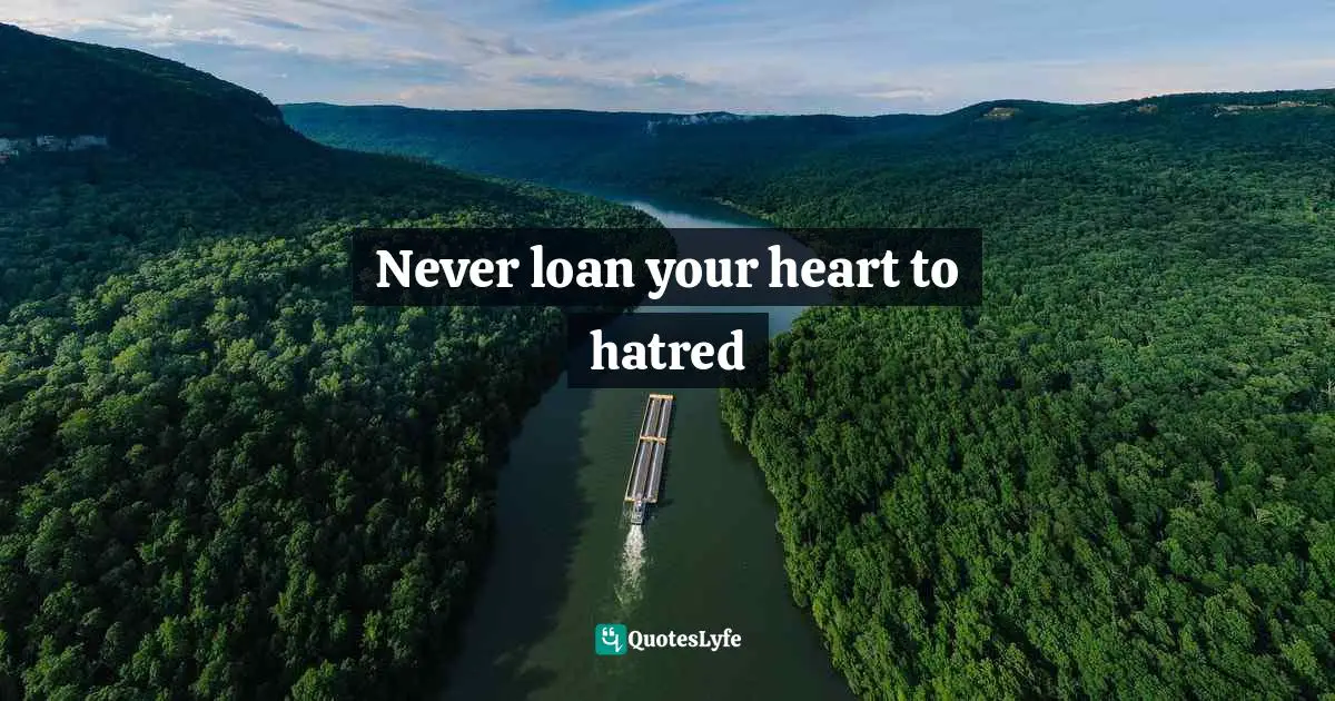 Never loan your heart to hatred