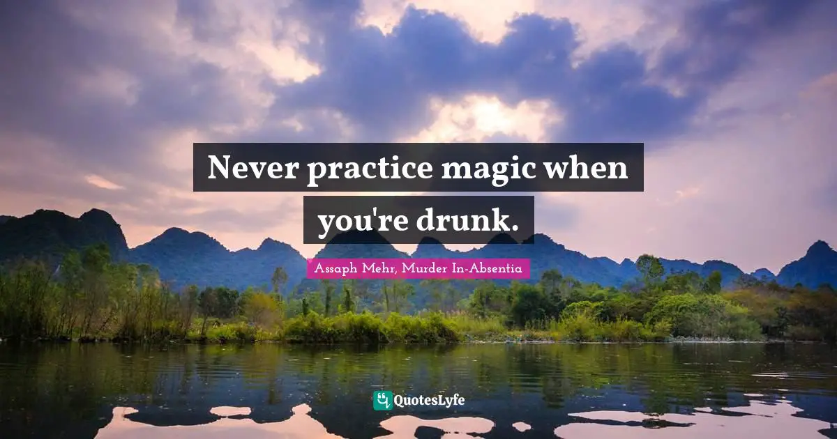 Never practice magic when you're drunk.
