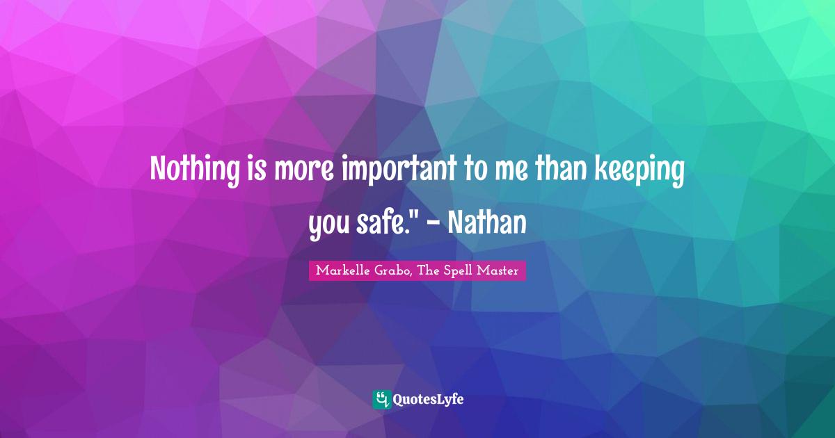 Nothing is more important to me than keeping you safe." - Nathan